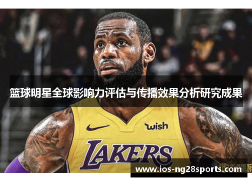 篮球明星全球影响力评估与传播效果分析研究成果 篮球明星全球影响力评估与传播效果分析研究成果