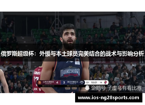 俄罗斯超级杯:外援与本土球员完美结合的战术与影响分析 俄罗斯超级杯:外援与本土球员完美结合的战术与影响分析