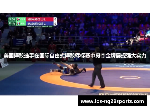 美国摔跤选手在国际自由式摔跤锦标赛中勇夺金牌展现强大实力 美国摔跤选手在国际自由式摔跤锦标赛中勇夺金牌展现强大实力