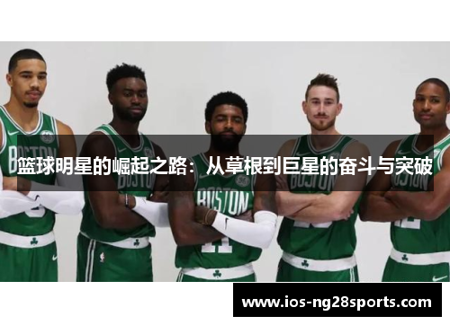 篮球明星的崛起之路:从草根到巨星的奋斗与突破 篮球明星的崛起之路:从草根到巨星的奋斗与突破