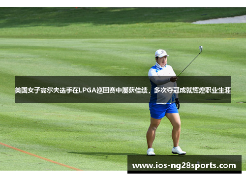 美国女子高尔夫选手在LPGA巡回赛中屡获佳绩,多次夺冠成就辉煌职业生涯 美国女子高尔夫选手在LPGA巡回赛中屡获佳绩,多次夺冠成就辉煌职业生涯