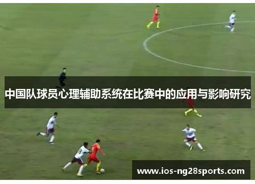 中国队球员心理辅助系统在比赛中的应用与影响研究 中国队球员心理辅助系统在比赛中的应用与影响研究