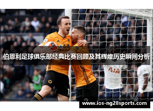 伯恩利足球俱乐部经典比赛回顾及其辉煌历史瞬间分析 伯恩利足球俱乐部经典比赛回顾及其辉煌历史瞬间分析