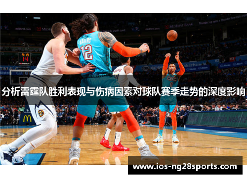 分析雷霆队胜利表现与伤病因素对球队赛季走势的深度影响 分析雷霆队胜利表现与伤病因素对球队赛季走势的深度影响