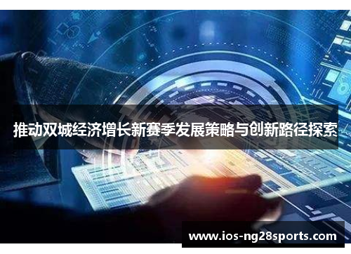 推动双城经济增长新赛季发展策略与创新路径探索 推动双城经济增长新赛季发展策略与创新路径探索