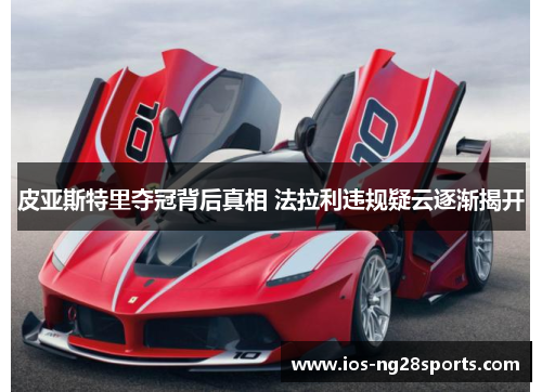皮亚斯特里夺冠背后真相 法拉利违规疑云逐渐揭开 皮亚斯特里夺冠背后真相 法拉利违规疑云逐渐揭开