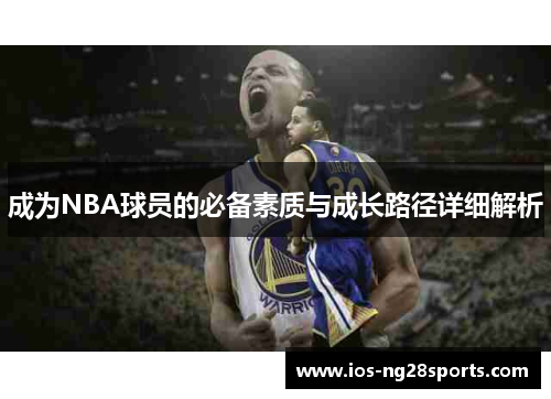 成为NBA球员的必备素质与成长路径详细解析 成为NBA球员的必备素质与成长路径详细解析