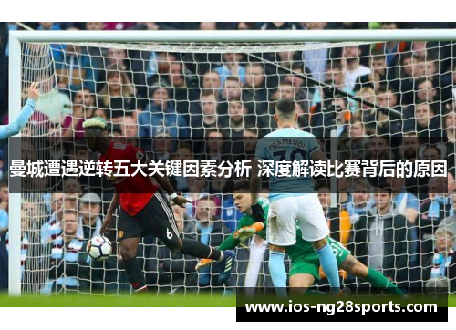 曼城遭遇逆转五大关键因素分析 深度解读比赛背后的原因 曼城遭遇逆转五大关键因素分析 深度解读比赛背后的原因