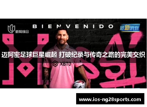 迈阿密足球巨星崛起 打破纪录与传奇之路的完美交织 迈阿密足球巨星崛起 打破纪录与传奇之路的完美交织