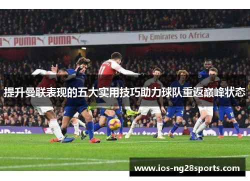 提升曼联表现的五大实用技巧助力球队重返巅峰状态 提升曼联表现的五大实用技巧助力球队重返巅峰状态
