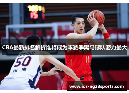 CBA最新排名解析谁将成为本赛季黑马球队潜力最大 CBA最新排名解析谁将成为本赛季黑马球队潜力最大
