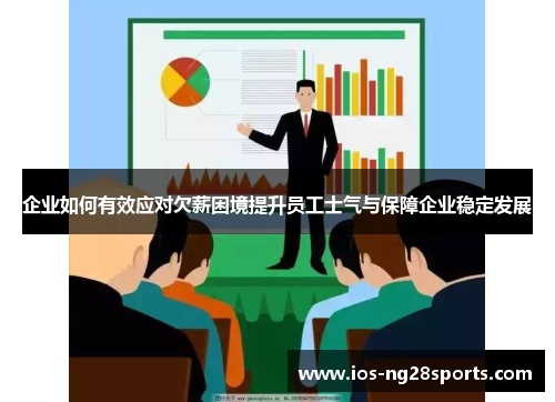 企业如何有效应对欠薪困境提升员工士气与保障企业稳定发展 企业如何有效应对欠薪困境提升员工士气与保障企业稳定发展