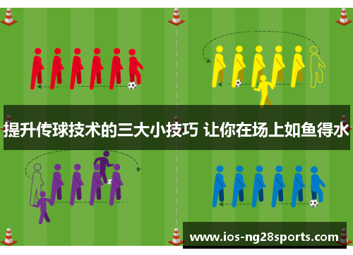 提升传球技术的三大小技巧 让你在场上如鱼得水 提升传球技术的三大小技巧 让你在场上如鱼得水