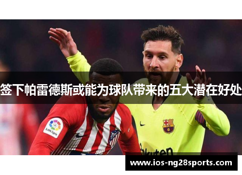 签下帕雷德斯或能为球队带来的五大潜在好处 签下帕雷德斯或能为球队带来的五大潜在好处