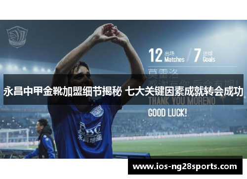永昌中甲金靴加盟细节揭秘 七大关键因素成就转会成功 永昌中甲金靴加盟细节揭秘 七大关键因素成就转会成功