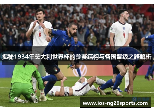 揭秘1934年意大利世界杯的参赛结构与各国晋级之路解析 揭秘1934年意大利世界杯的参赛结构与各国晋级之路解析