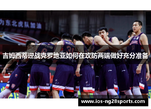 吉姆西蒂迎战克罗地亚如何在攻防两端做好充分准备 吉姆西蒂迎战克罗地亚如何在攻防两端做好充分准备