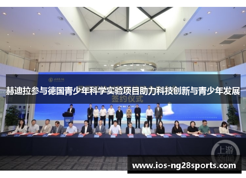 赫迪拉参与德国青少年科学实验项目助力科技创新与青少年发展