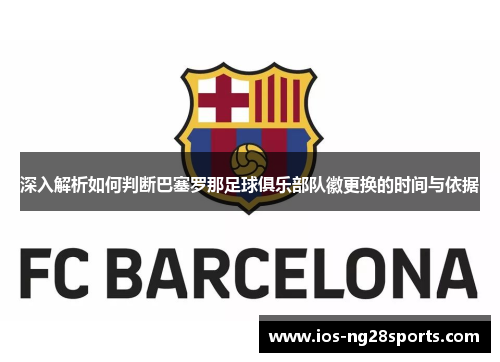 深入解析如何判断巴塞罗那足球俱乐部队徽更换的时间与依据 深入解析如何判断巴塞罗那足球俱乐部队徽更换的时间与依据