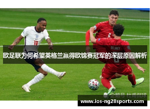 欧足联为何希望英格兰赢得欧锦赛冠军的深层原因解析 欧足联为何希望英格兰赢得欧锦赛冠军的深层原因解析
